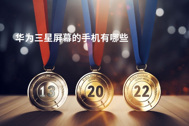 华为三星屏幕的手机有哪些