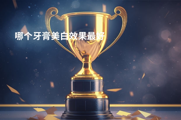 哪个牙膏美白效果最好