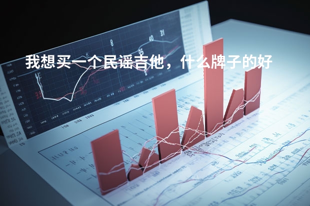 我想买一个民谣吉他，什么牌子的好