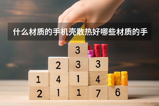 什么材质的手机壳散热好哪些材质的手机壳散热好