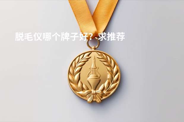 脱毛仪哪个牌子好？求推荐