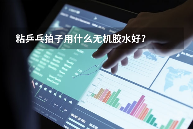 粘乒乓拍子用什么无机胶水好？