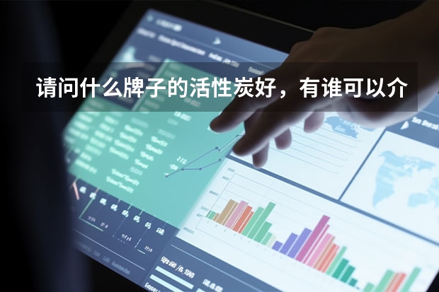 请问什么牌子的活性炭好，有谁可以介绍一下？