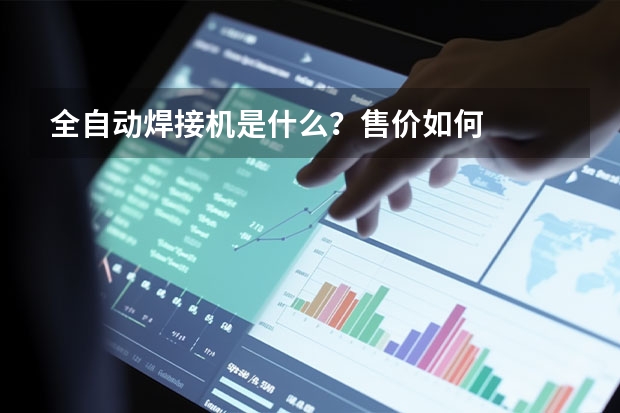 全自动焊接机是什么？售价如何