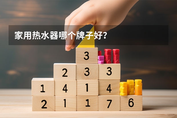 家用热水器哪个牌子好？