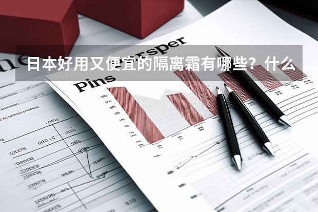 日本好用又便宜的隔离霜有哪些？什么牌子的隔离霜好用又便宜？
