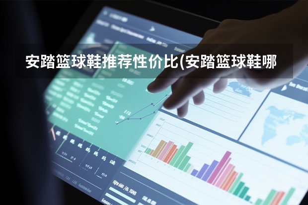 安踏篮球鞋推荐性价比(安踏篮球鞋哪个系列最好)