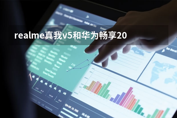 realme真我v5和华为畅享20por哪个好-realme真我v5和华为畅享20por参数对比