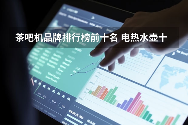 茶吧机品牌排行榜前十名 电热水壶十大名牌排行榜