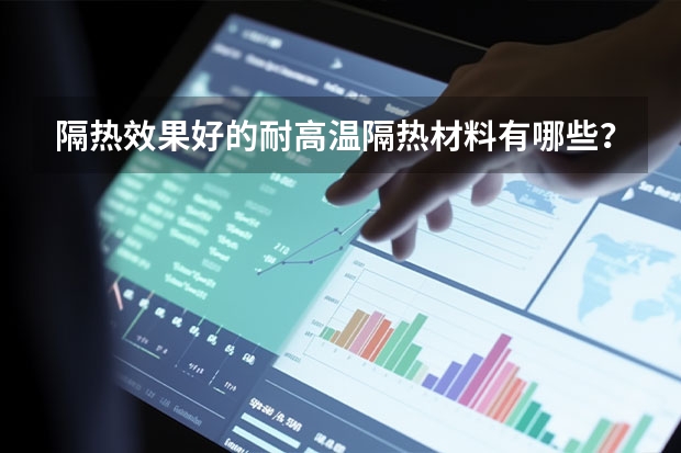 隔热效果好的耐高温隔热材料有哪些？