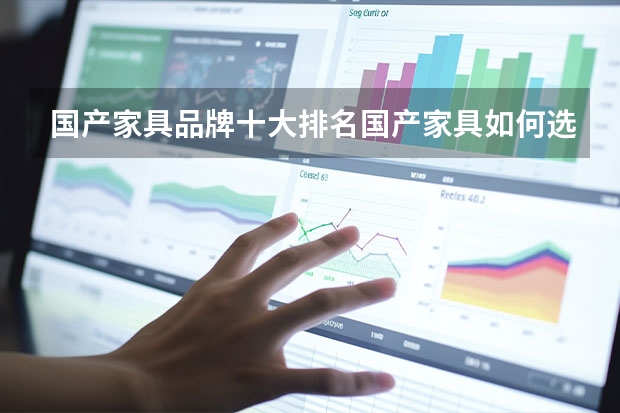 国产家具品牌十大排名国产家具如何选购