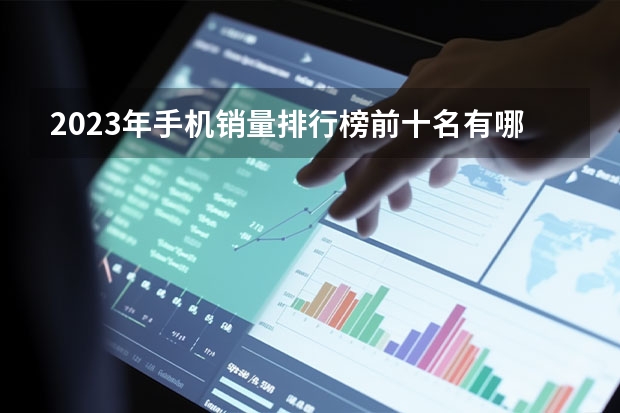 2023年手机销量排行榜前十名有哪些？