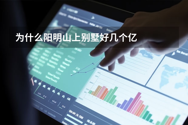 为什么阳明山上别墅好几个亿