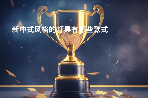 新中式风格的灯具有哪些款式
