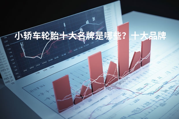 小轿车轮胎十大名牌是哪些？十大品牌轮胎排名