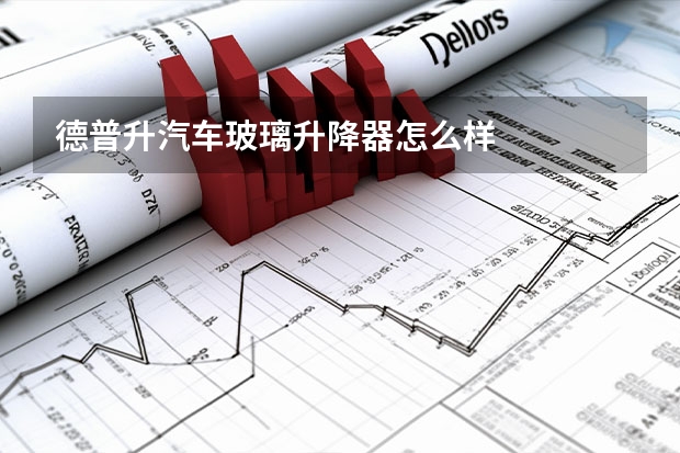 德普升汽车玻璃升降器怎么样