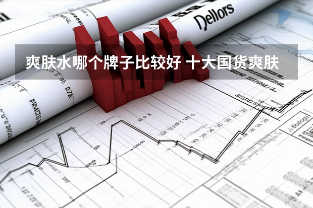 爽肤水哪个牌子比较好 十大国货爽肤水排行榜