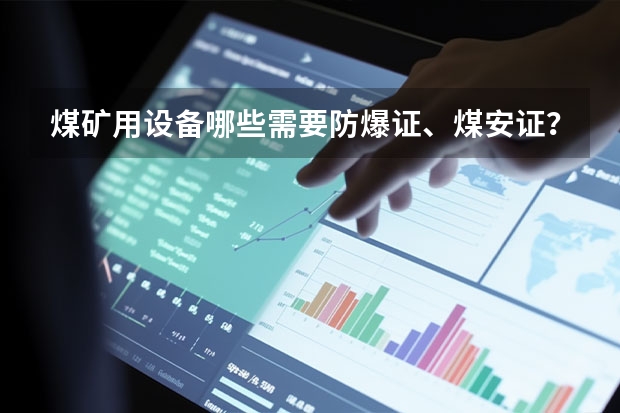 煤矿用设备哪些需要防爆证、煤安证?比如皮带的传感器、液压胶管、减速机、控制开关、蓄能器这些需要吗?