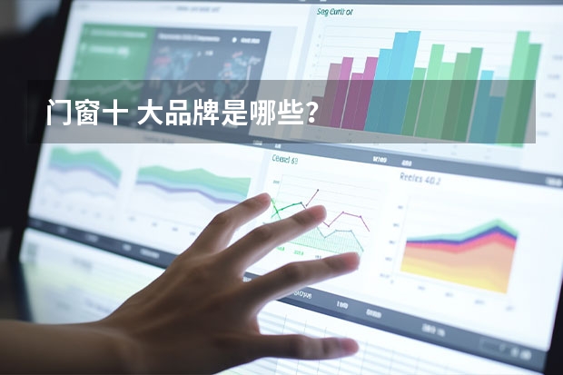 门窗十 大品牌是哪些？