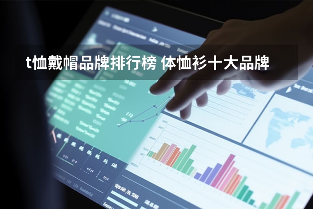 t恤戴帽品牌排行榜 体恤衫十大品牌排行榜