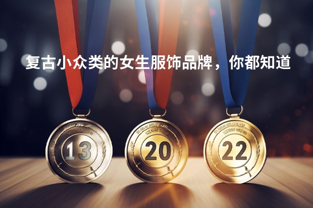 复古小众类的女生服饰品牌，你都知道哪些呢？