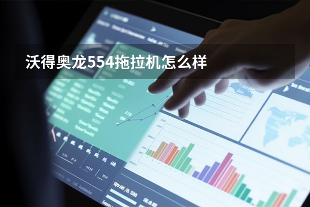 沃得奥龙554拖拉机怎么样