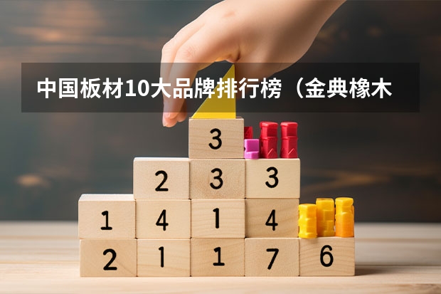 中国板材10大品牌排行榜（金典橡木地板选购指南）