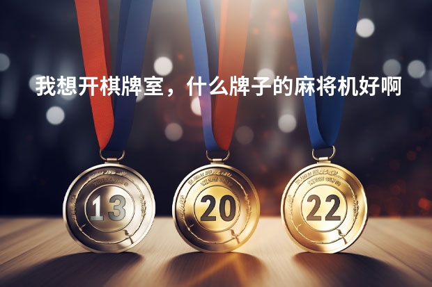 我想开棋牌室，什么牌子的麻将机好啊?