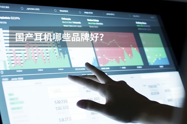 国产耳机哪些品牌好？