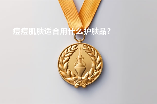 痘痘肌肤适合用什么护肤品？