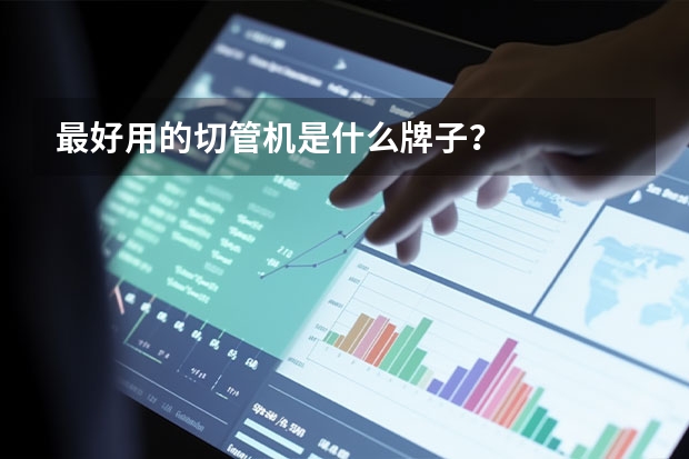 最好用的切管机是什么牌子？