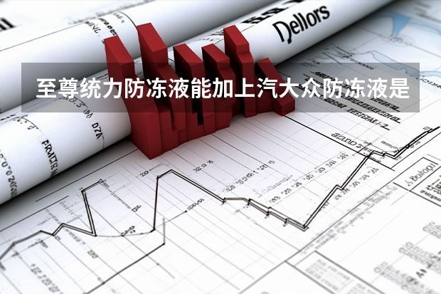 至尊统力防冻液能加上汽大众防冻液是什么牌子