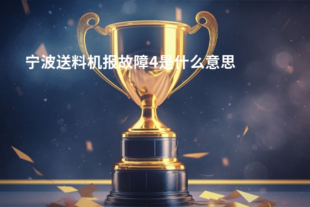 宁波送料机报故障4是什么意思