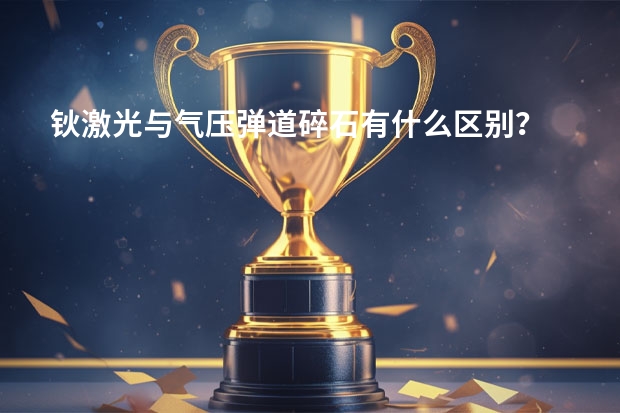 钬激光与气压弹道碎石有什么区别？