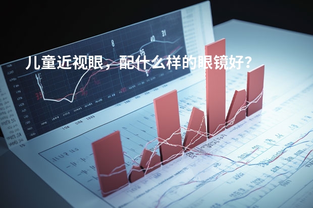 儿童近视眼，配什么样的眼镜好？