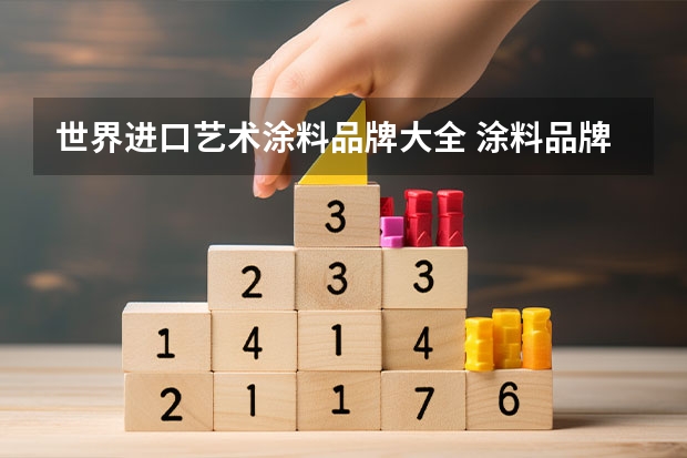 世界进口艺术涂料品牌大全 涂料品牌推荐：立邦、华润、进口品牌