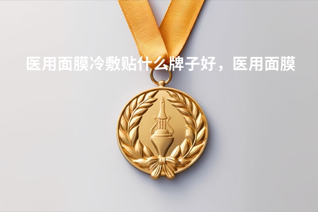医用面膜冷敷贴什么牌子好，医用面膜什么牌子的好
