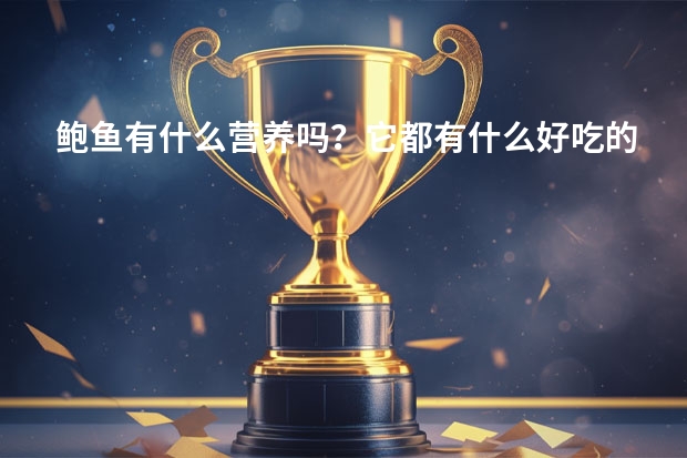 鲍鱼有什么营养吗？它都有什么好吃的做法？