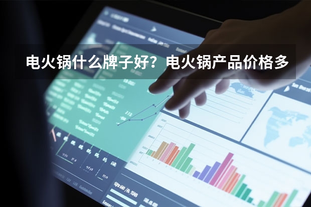 电火锅什么牌子好？电火锅产品价格多少？