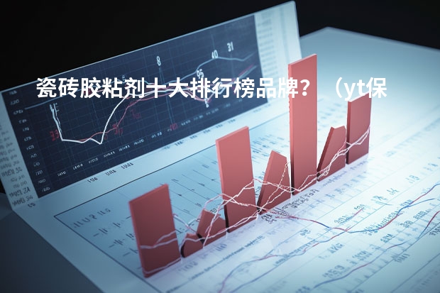 瓷砖胶粘剂十大排行榜品牌？（yt保温砂浆厂家推荐 说明介绍）
