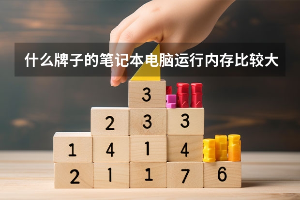 什么牌子的笔记本电脑运行内存比较大，求推荐